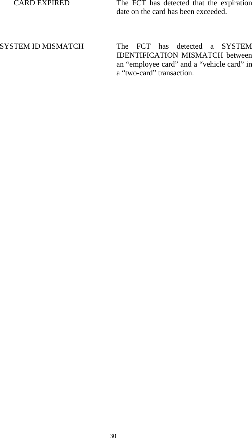  30CARD EXPIRED  The FCT has detected that the expiration date on the card has been exceeded.   SYSTEM ID MISMATCH  The FCT has detected a SYSTEM IDENTIFICATION MISMATCH between an “employee card” and a “vehicle card” in a “two-card” transaction.   
