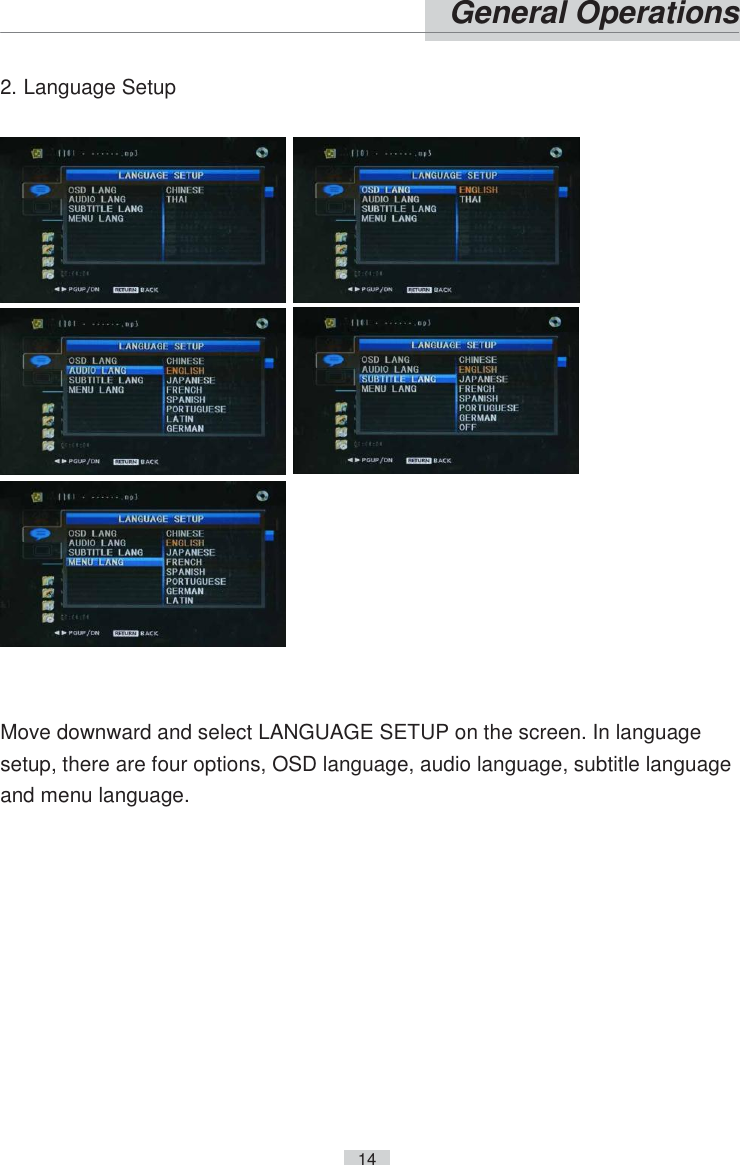    14   General Operations   2. Language Setup        Move downward and select LANGUAGE SETUP on the screen. In language setup, there are four options, OSD language, audio language, subtitle language and menu language. 