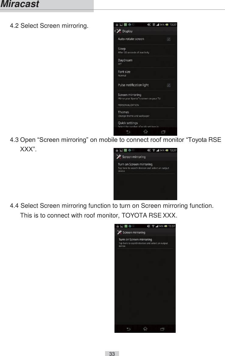    33     4.2 Select Screen mirroring.               4.3 Open “Screen mirroring” on mobile to connect roof monitor “Toyota RSE XXX”.       4.4 Select Screen mirroring function to turn on Screen mirroring function. This is to connect with roof monitor, TOYOTA RSE XXX.  Miracast 