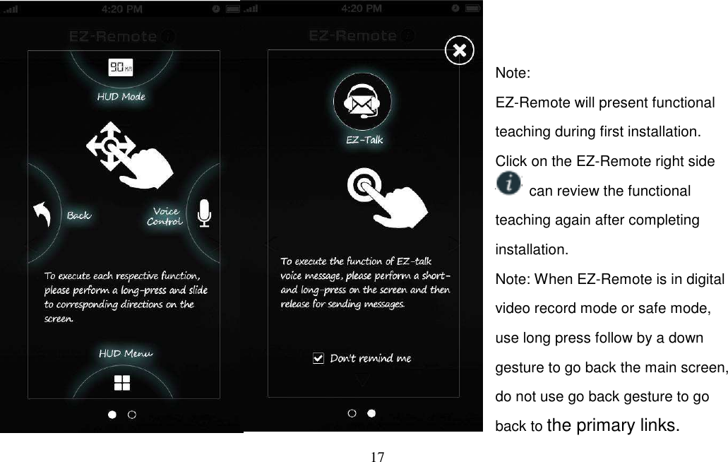 17     Note: EZ-Remote will present functional teaching during first installation. Click on the EZ-Remote right side   can review the functional teaching again after completing installation.   Note: When EZ-Remote is in digital video record mode or safe mode, use long press follow by a down gesture to go back the main screen, do not use go back gesture to go back to the primary links. 