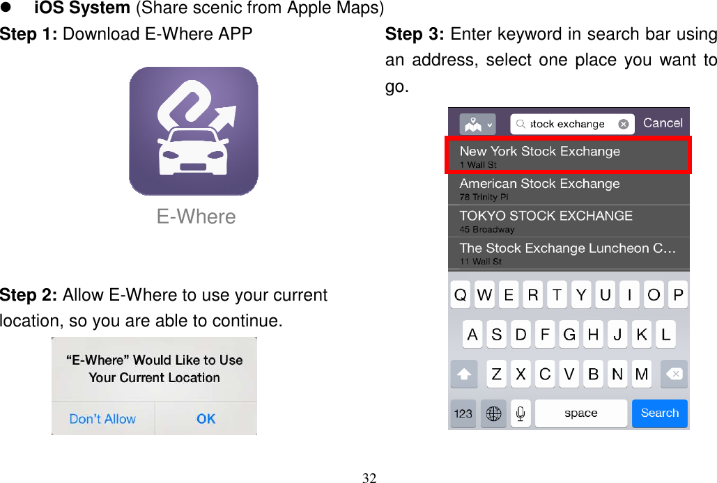 32   iOS System (Share scenic from Apple Maps)Step 1: Download E-Where APP                              E-Where   Step 2: Allow E-Where to use your current location, so you are able to continue.       Step 3: Enter keyword in search bar using an address, select one place you want to go.   