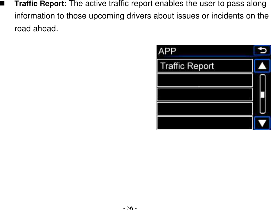 - 36 -  Traffic Report: The active traffic report enables the user to pass along information to those upcoming drivers about issues or incidents on the road ahead.               