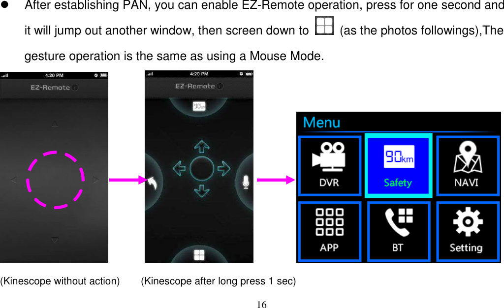 16     After establishing PAN, you can enable EZ-Remote operation, press for one second and it will jump out another window, then screen down to    (as the photos followings),The gesture operation is the same as using a Mouse Mode.                (Kinescope without action)        (Kinescope after long press 1 sec) 