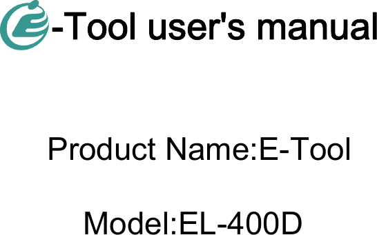 -Tool user&apos;s manual Product Name:E-ToolModel:EL-400D