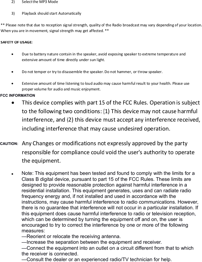 FCC INFORMATIONNote: This equipment has been tested and found to comply with the limits for a Class B digital device, pursuant to part 15 of the FCC Rules. These limits are designed to provide reasonable protection against harmful interference in a residential installation. This equipment generates, uses and can radiate radio frequency energy and, if not installed and used in accordance with the instructions, may cause harmful interference to radio communications. However, there is no guarantee that interference will not occur in a particular installation. If this equipment does cause harmful interference to radio or television reception, which can be determined by turning the equipment off and on, the user is encouraged to try to correct the interference by one or more of the following measures:&mdash;Reorient or relocate the receiving antenna.&mdash;Increase the separation between the equipment and receiver.&mdash;Connect the equipment into an outlet on a circuit different from that to which the receiver is connected.&mdash;Consult the dealer or an experienced radio/TV technician for help.CAUTION:
