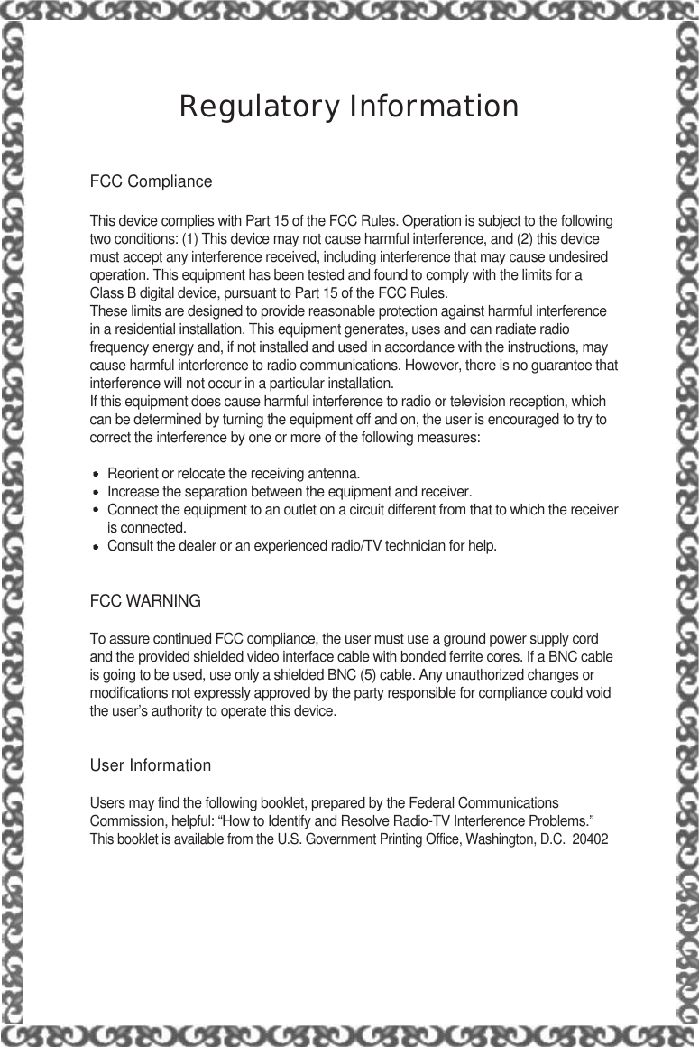 Regulatory InformationFCC ComplianceThis device complies with Part 15 of the FCC Rules. Operation is subject to the followingtwo conditions: (1) This device may not cause harmful interference, and (2) this devicemust accept any interference received, including interference that may cause undesiredoperation. This equipment has been tested and found to comply with the limits for aClass B digital device, pursuant to Part 15 of the FCC Rules.These limits are designed to provide reasonable protection against harmful interferencein a residential installation. This equipment generates, uses and can radiate radiofrequency energy and, if not installed and used in accordance with the instructions, maycause harmful interference to radio communications. However, there is no guarantee thatinterference will not occur in a particular installation.If this equipment does cause harmful interference to radio or television reception, whichcan be determined by turning the equipment off and on, the user is encouraged to try tocorrect the interference by one or more of the following measures:Reorient or relocate the receiving antenna.Increase the separation between the equipment and receiver.Connect the equipment to an outlet on a circuit different from that to which the receiveris connected.Consult the dealer or an experienced radio/TV technician for help.FCC WARNINGTo assure continued FCC compliance, the user must use a ground power supply cordand the provided shielded video interface cable with bonded ferrite cores. If a BNC cableis going to be used, use only a shielded BNC (5) cable. Any unauthorized changes ormodifications not expressly approved by the party responsible for compliance could voidthe user’s authority to operate this device.User InformationUsers may find the following booklet, prepared by the Federal CommunicationsCommission, helpful: “How to Identify and Resolve Radio-TV Interference Problems.”This booklet is available from the U.S. Government Printing Office, Washington, D.C.  20402