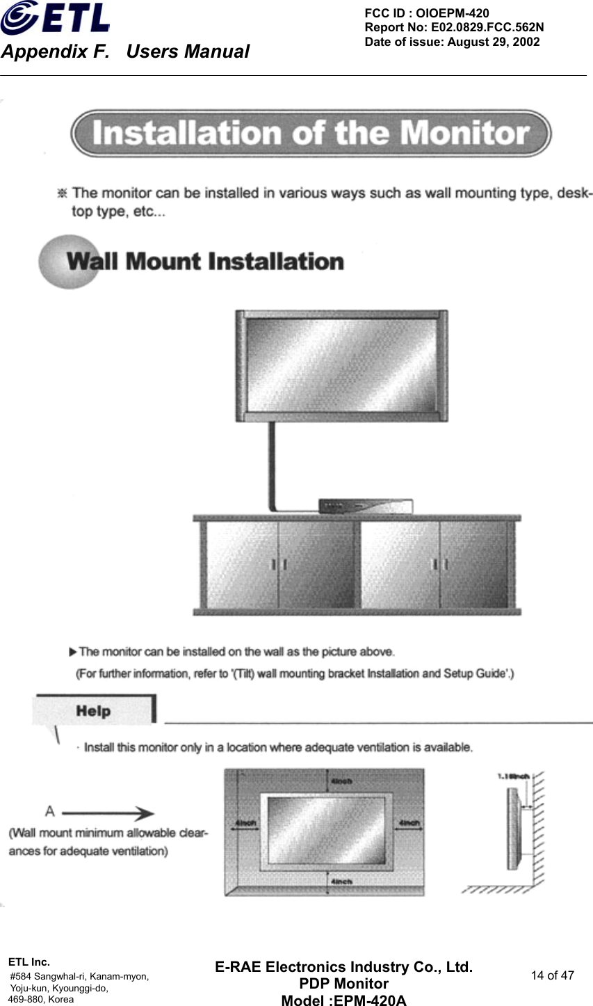    Appendix F.    Users Manual ETL Inc.                                                                                    #584 Sangwhal-ri, Kanam-myon,  14 of 47 Yoju-kun, Kyounggi-do,   469-880, Korea     FCC ID : OIOEPM-420   Report No: E02.0829.FCC.562N   Date of issue: August 29, 2002 E-RAE Electronics Industry Co., Ltd. PDP Monitor Model :EPM-420A                                    