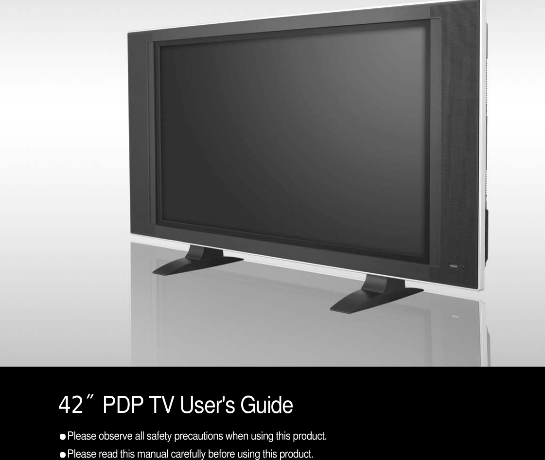 42˝ PDP TV User&apos;s GuidePlease observe all safety precautions when using this product.Please read this manual carefully before using this product.