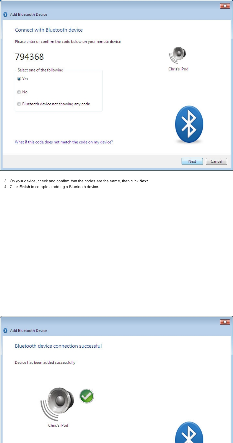 3. On your device, check and confirm that the codes are the same, then click Next.4. Click Finish to com plete adding a Bluetooth device.