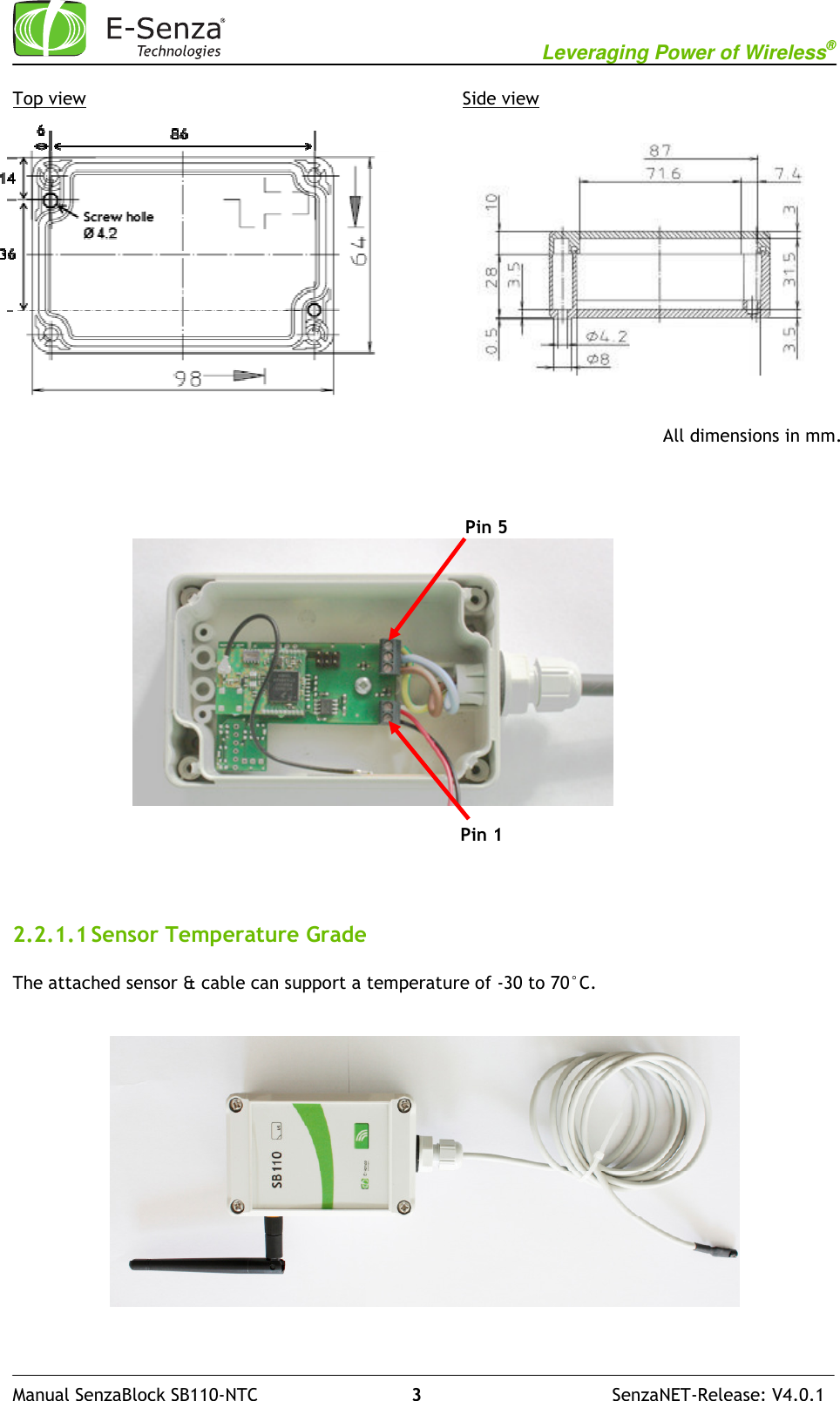                                                           Leveraging Power of Wireless®              Manual SenzaBlock SB110-NTC                            3                                   SenzaNET-Release: V4.0.1 Top view      Side view                                  2.2.1.1 Sensor Temperature Grade  The attached sensor &amp; cable can support a temperature of -30 to 70°C.       All dimensions in mm.  Pin 1 Pin 5 
