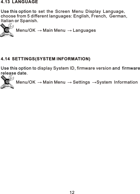 4.13 LANGUAGE set the Screen Menu Display Language,hoose from 5 different languages: English, French, German, Italian   Spanish.        Menu/OK → Main Menu → Languages4.14 SETTINGS(SYSTEM INFORMATION) display System ID, firmware version   .        Menu/OK → Main Menu → Settings →System InformationUse this option tocorUse this option to and firmware release date12