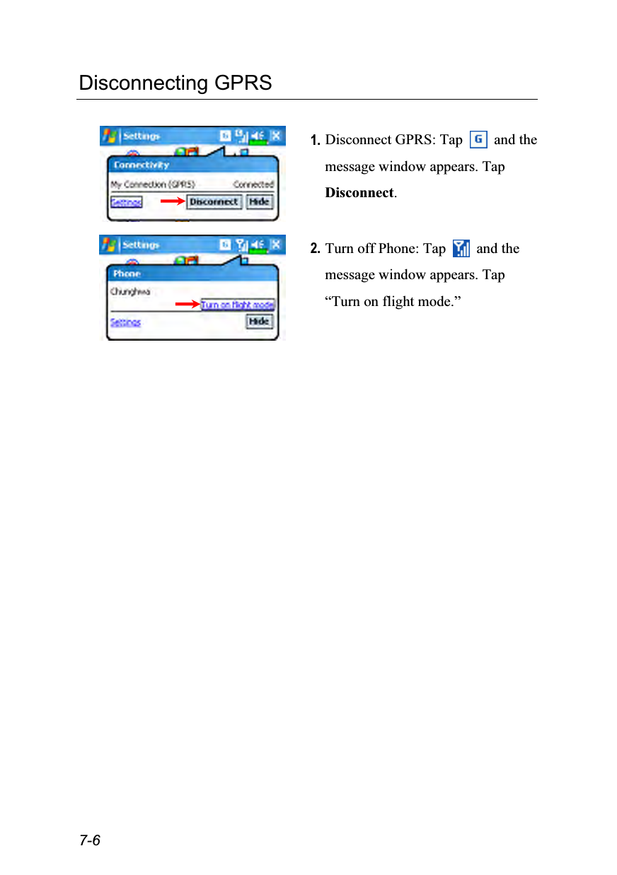  7-6 Disconnecting GPRS   1. Disconnect GPRS: Tap  and the message window appears. Tap Disconnect.    2. Turn off Phone: Tap   and the message window appears. Tap “Turn on flight mode.” 