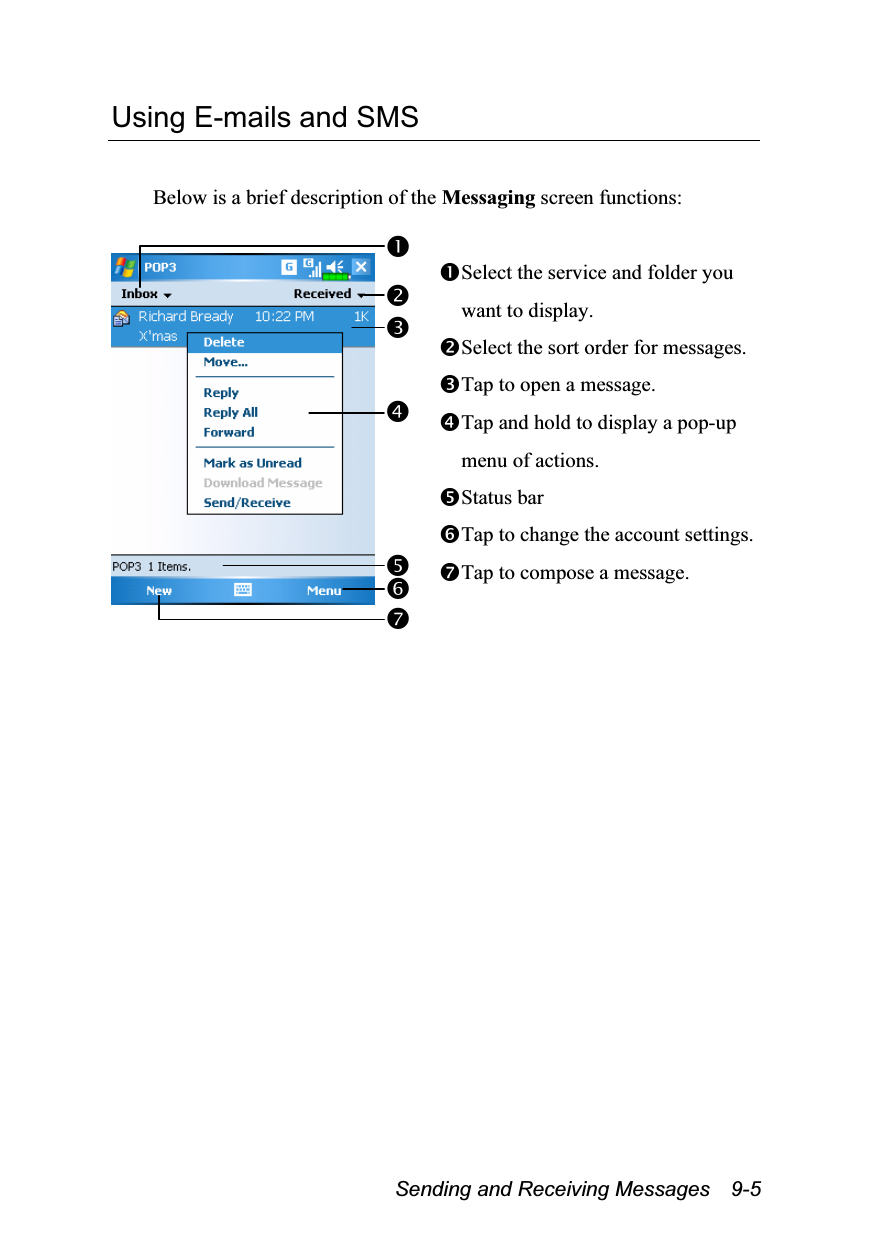  Sending and Receiving Messages    9-5 Using E-mails and SMS  Below is a brief description of the Messaging screen functions:   Select the service and folder you want to display. Select the sort order for messages. Tap to open a message. Tap and hold to display a pop-up menu of actions. Status bar Tap to change the account settings. Tap to compose a message.   