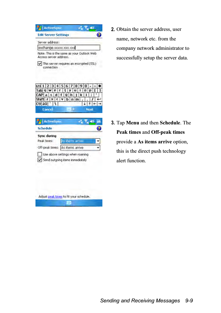  Sending and Receiving Messages    9-9  2. Obtain the server address, user name, network etc. from the company network administrator to successfully setup the server data.    3. Tap Menu and then Schedule. The Peak times and Off-peak times provide a As items arrive option, this is the direct push technology alert function.  