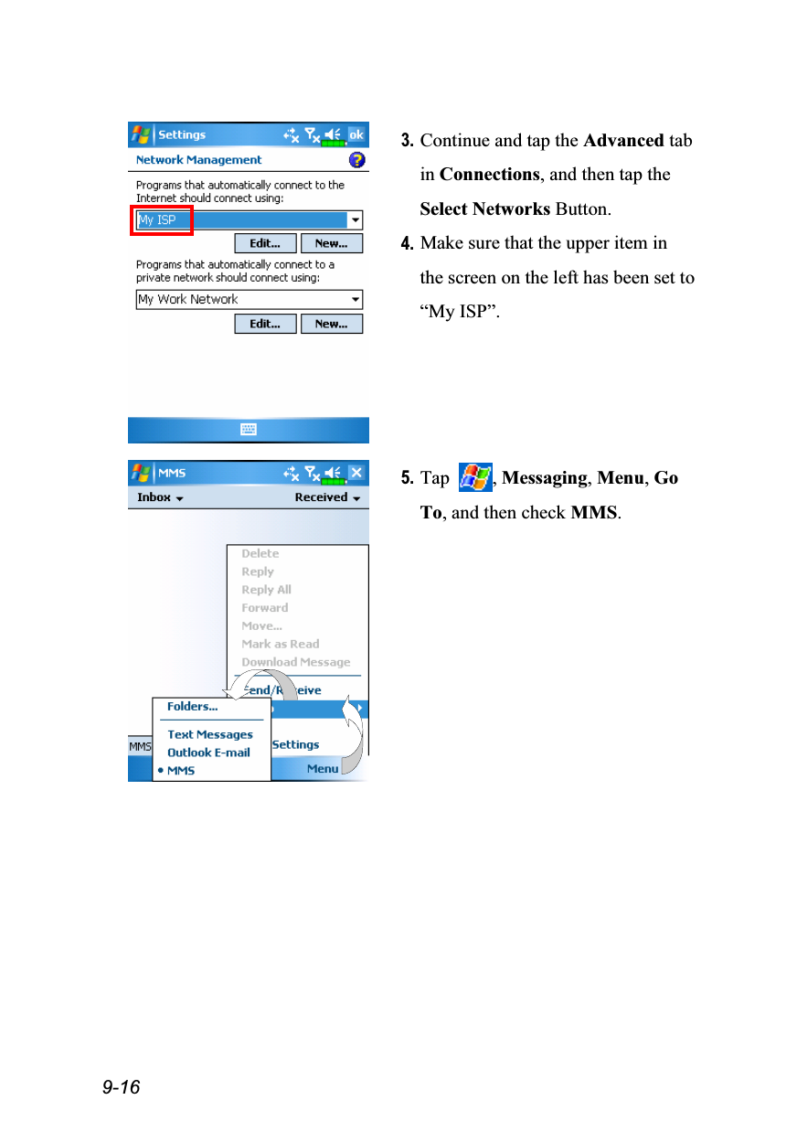  9-16   3. Continue and tap the Advanced tab in Connections, and then tap the Select Networks Button. 4. Make sure that the upper item in the screen on the left has been set to “My ISP”.    5. Tap  , Messaging, Menu, Go To, and then check MMS. 