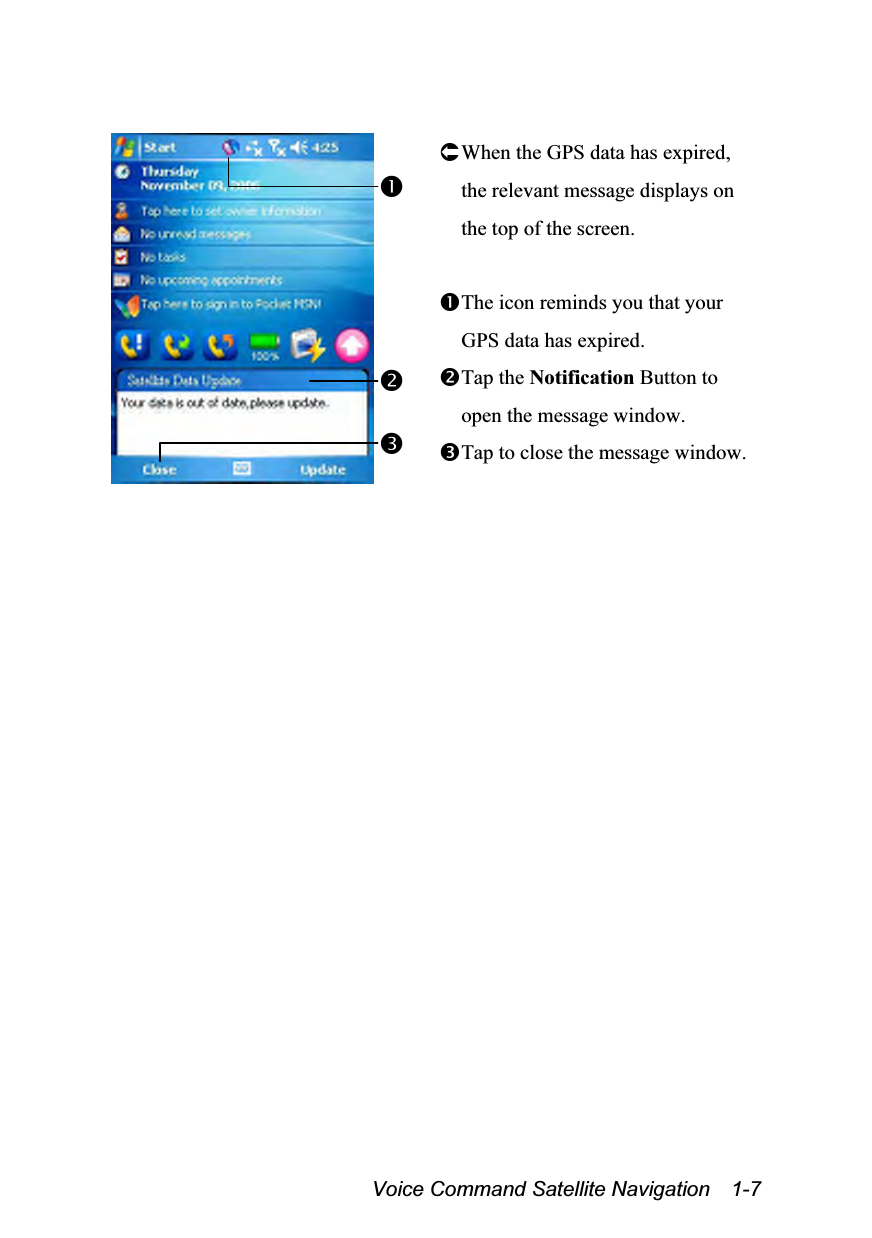  Voice Command Satellite Navigation    1-7   When the GPS data has expired, the relevant message displays on the top of the screen.  The icon reminds you that your GPS data has expired. Tap the Notification Button to open the message window. Tap to close the message window.   