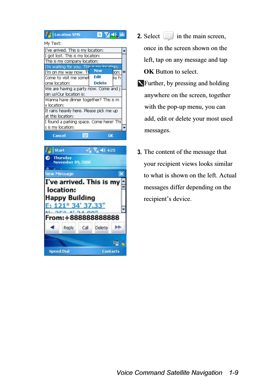  Voice Command Satellite Navigation    1-9  2. Select    in the main screen, once in the screen shown on the left, tap on any message and tap OK Button to select. Further, by pressing and holding anywhere on the screen, together with the pop-up menu, you can add, edit or delete your most used messages.    3. The content of the message that your recipient views looks similar to what is shown on the left. Actual messages differ depending on the recipient’s device.  