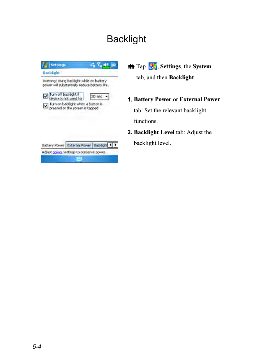  5-4 Backlight    Tap  , Settings, the System tab, and then Backlight.  1. Battery Power or External Power tab: Set the relevant backlight functions. 2. Backlight Level tab: Adjust the backlight level.  