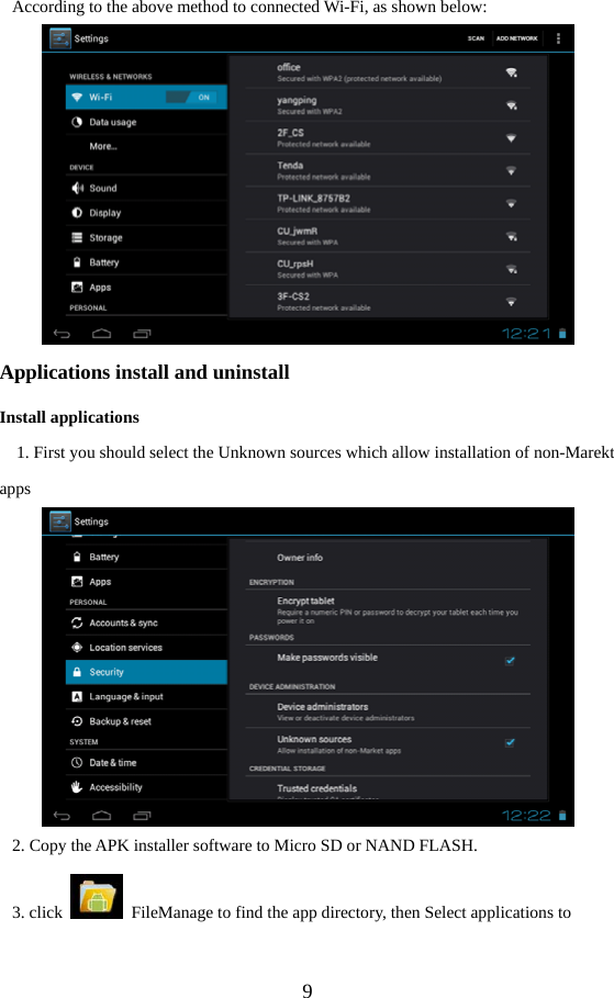  9  According to the above method to connected Wi-Fi, as shown below:  Applications install and uninstall Install applications 1. First you should select the Unknown sources which allow installation of non-Marekt apps  2. Copy the APK installer software to Micro SD or NAND FLASH. 3. click    FileManage to find the app directory, then Select applications to 