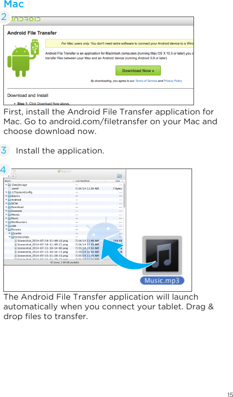 15First, install the Android File Transfer application for Mac.Gotoandroid.com/letransferonyourMacandchoose download now.The Android File Transfer application will launch automaticallywhenyouconnectyourtablet.Drag&amp;droplestotransfer.Install the application.34Mac2EQG223