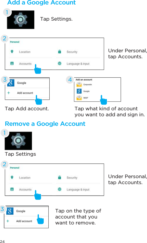 24Remove a Google AccountTap SettingsTap on the type of account that you want to remove.Tap what kind of account you want to add and sign in.Tap Add account. 133 4Under Personal, tap Accounts.Under Personal, tap Accounts.22Add a Google AccountTap Settings.1