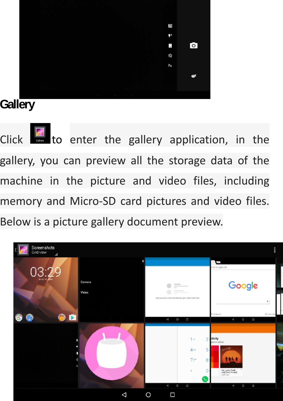    Gallery Clicktoenterthegalleryapplication,inthegallery,youcanpreviewallthestoragedataofthemachineinthepictureandvideofiles,includingmemoryandMicro‐SDcardpicturesandvideofiles.Belowisapicturegallerydocumentpreview.  