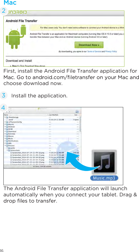 16First, install the Android File Transfer application for choose download now.The Android File Transfer application will launch automatically when you connect your tablet. Drag &amp; Install the application.34Mac2EQG223EGQ373