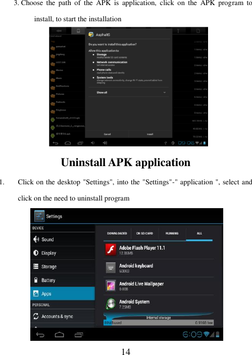  14  3. Choose  the  path  of  the  APK  is  application,  click  on  the  APK  program  to install, to start the installation      Uninstall APK application 1. Click on the desktop &quot;Settings&quot;, into the &quot;Settings&quot;-&quot; application &quot;, select and click on the need to uninstall program         