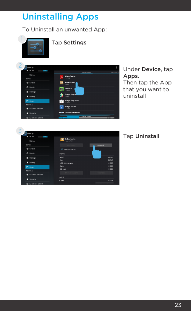 23Uninstalling AppsTo Uninstall an unwanted App:Tap SettingsUnder Device, tap Apps.Then tap the App that you want to uninstallTap Uninstall123