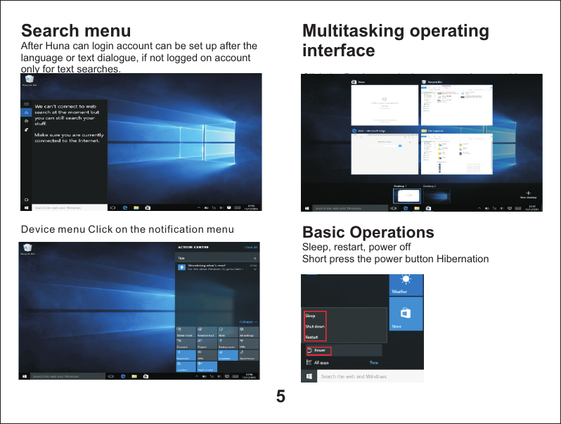 5Search menuAfter Huna can login account can be set up after the language or text dialogue, if not logged on account only for text searches. Device menu Click on the notification menuMultitasking operating interfaceClick the Desktop task view to operating a multi-Basic OperationsSleep, restart, power offShort press the power button Hibernation