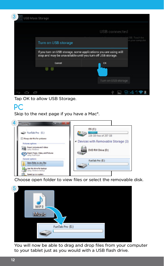 PCTap OK to allow USB Storage.Skip to the next page if you have a Mac®.Choose open folder to view ﬁles or select the removable disk.You will now be able to drag and drop ﬁles from your computer to your tablet just as you would with a USB ﬂash drive.34512