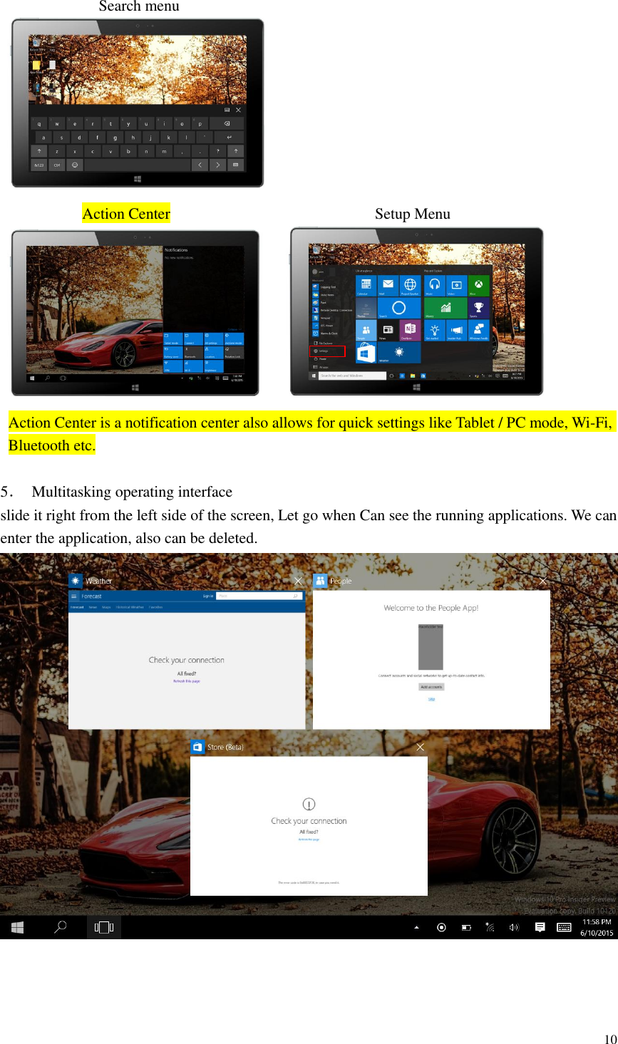  10             Search menu  Action Center                         Setup Menu    Action Center is a notification center also allows for quick settings like Tablet / PC mode, Wi-Fi, Bluetooth etc.  5．  Multitasking operating interface slide it right from the left side of the screen, Let go when Can see the running applications. We can enter the application, also can be deleted.                                           