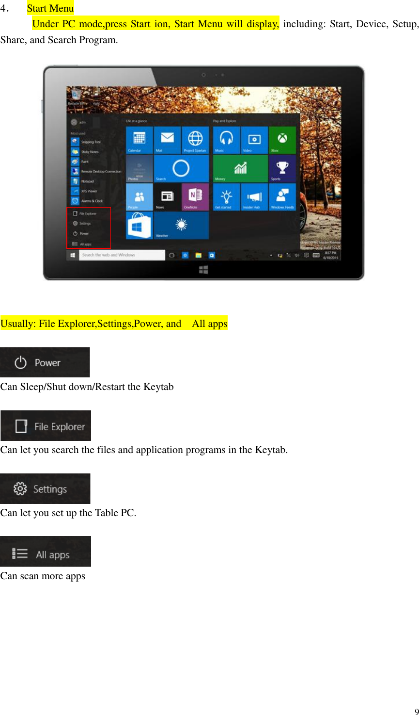  9  4．  Start Menu         Under PC mode,press Start ion, Start Menu will display, including: Start, Device, Setup, Share, and Search Program.      Usually: File Explorer,Settings,Power, and    All apps     Can Sleep/Shut down/Restart the Keytab   Can let you search the files and application programs in the Keytab.    Can let you set up the Table PC.   Can scan more apps        