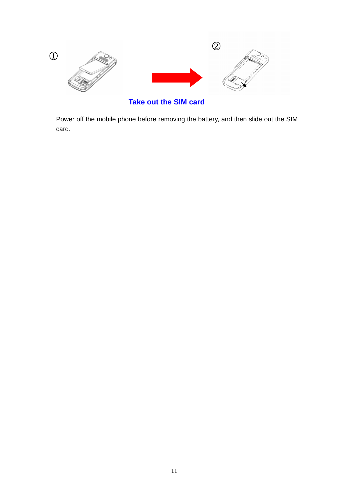   11                               Power off the mobile phone before removing the battery, and then slide out the SIM card. Take out the SIM card ① ② 