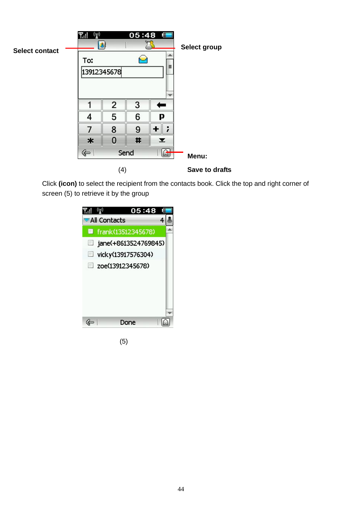   44     Menu:  (4)                  Save to drafts Click (icon) to select the recipient from the contacts book. Click the top and right corner of screen (5) to retrieve it by the group                         (5) Select contact Select group 