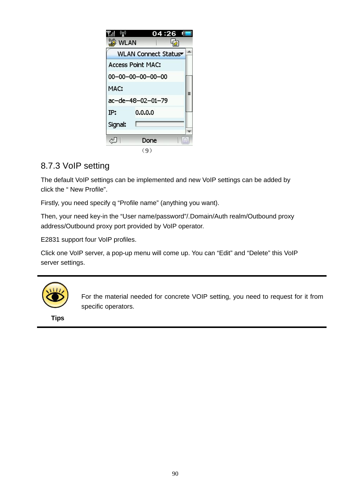   90  （9） 8.7.3 VoIP setting                                           The default VoIP settings can be implemented and new VoIP settings can be added by click the &ldquo; New Profile&rdquo;.   Firstly, you need specify q &ldquo;Profile name&rdquo; (anything you want). Then, your need key-in the &ldquo;User name/password&rdquo;/.Domain/Auth realm/Outbound proxy address/Outbound proxy port provided by VoIP operator.   E2831 support four VoIP profiles.   Click one VoIP server, a pop-up menu will come up. You can &ldquo;Edit&rdquo; and &ldquo;Delete&rdquo; this VoIP server settings.     Tips For the material needed for concrete VOIP setting, you need to request for it from specific operators. 