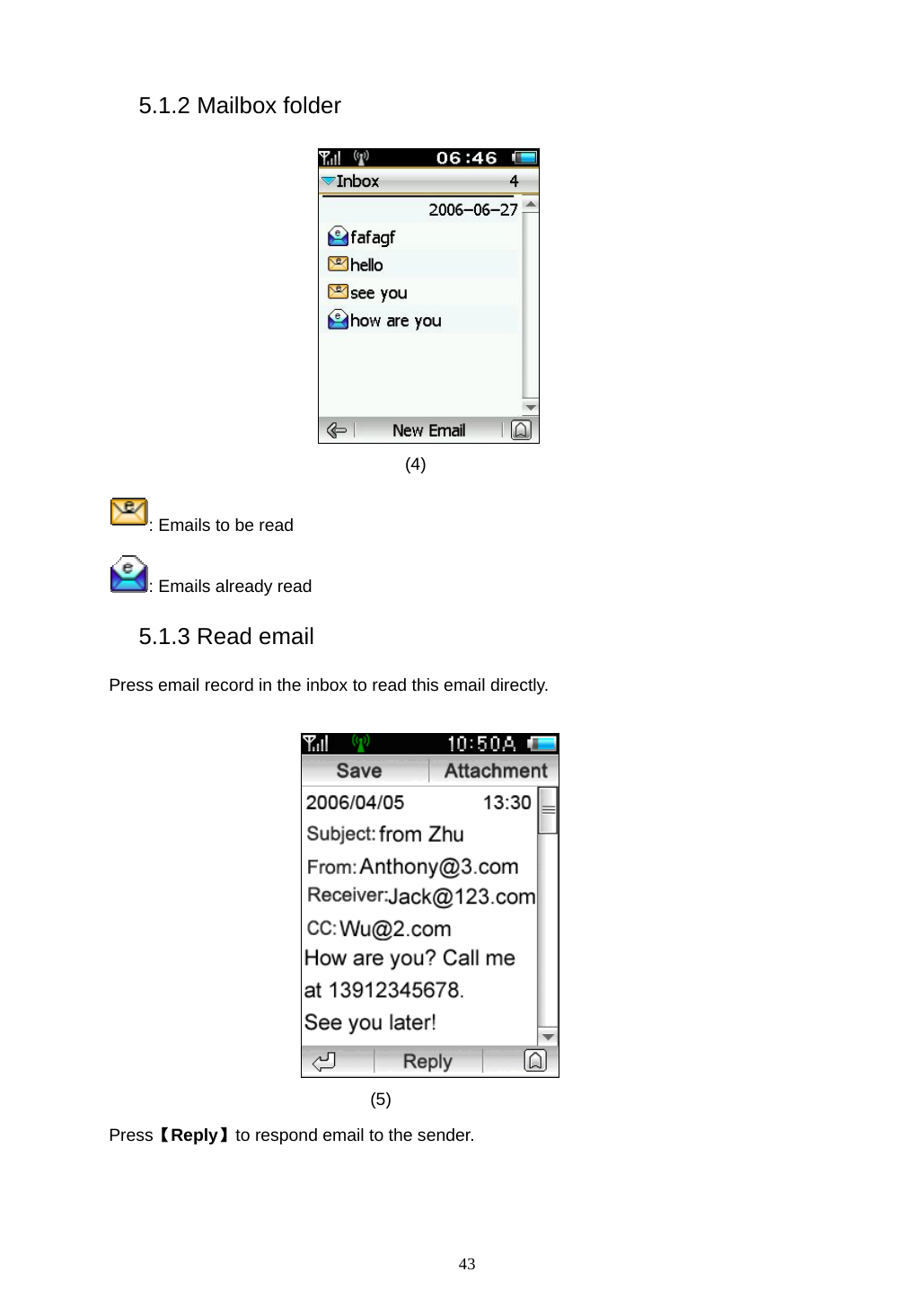  43 5.1.2 Mailbox folder  (4)  : Emails to be read : Emails already read 5.1.3 Read email Press email record in the inbox to read this email directly.    (5)  Press【Reply】to respond email to the sender.  