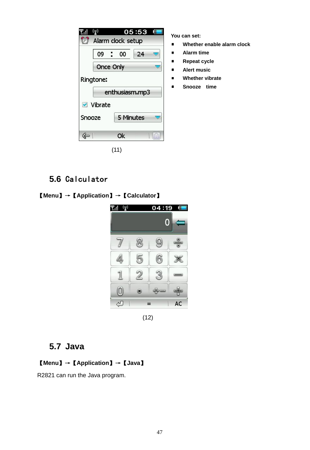  47  (11)  5.6  Calculator 【Menu】&rarr;【Application】&rarr;【Calculator】      (12)   5.7 Java 【Menu】&rarr;【Application】&rarr;【Java】 R2821 can run the Java program.  You can set:  Whether enable alarm clock  Alarm time  Repeat cycle  Alert music  Whether vibrate  Snooze  time 