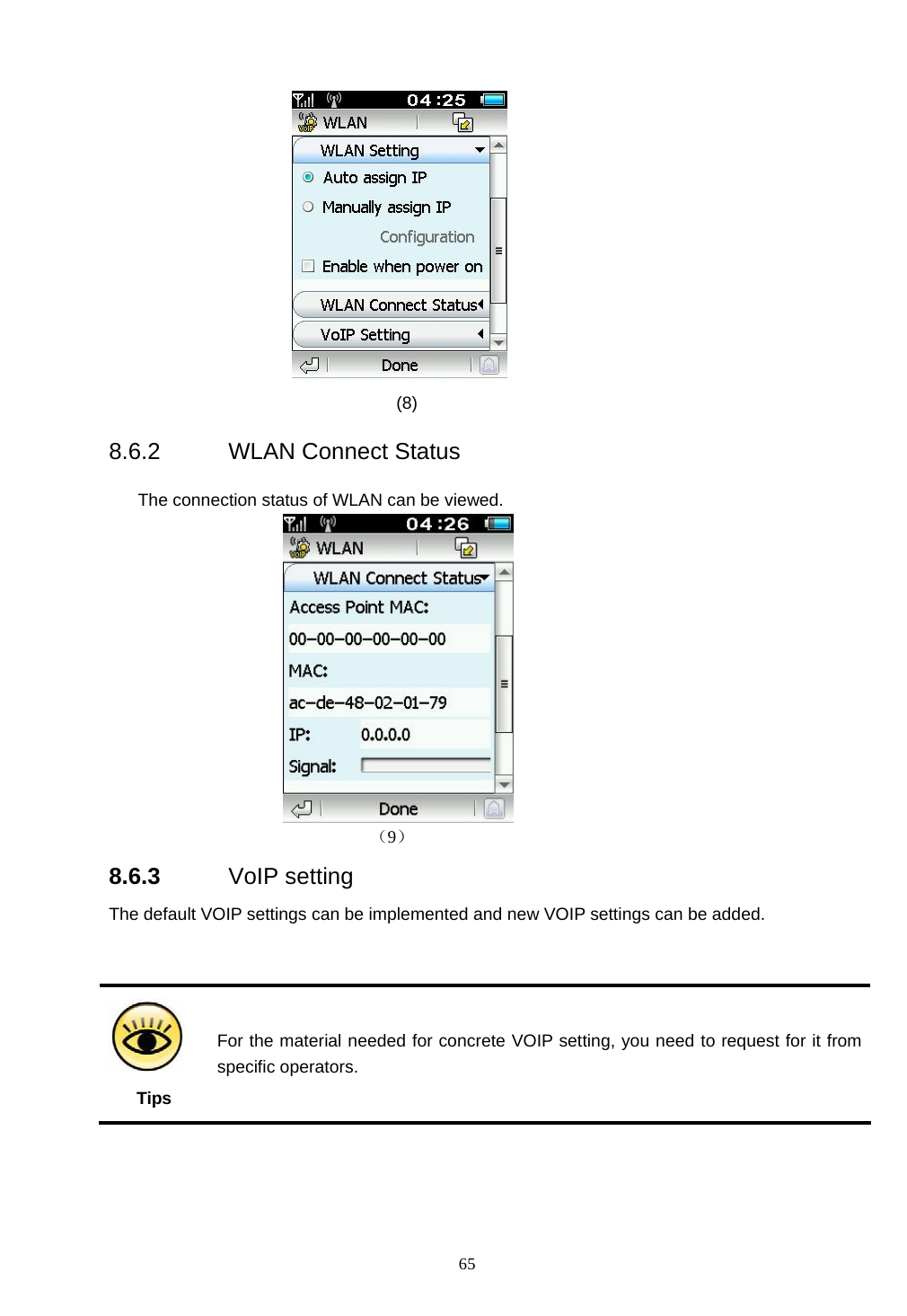  65               (8) 8.6.2  WLAN Connect Status      The connection status of WLAN can be viewed.  （9） 8.6.3  VoIP setting                                           The default VOIP settings can be implemented and new VOIP settings can be added.     Tips For the material needed for concrete VOIP setting, you need to request for it from specific operators. 