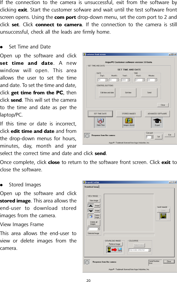 If the connection to the camera is unsuccessful, exit from the software byclicking exit. Start the customer sofware and wait until the test software frontscreen opens. Using the com port drop-down menu, set the com port to 2 andclick set. Click connect to camera. If the connection to the camera is stillunsuccessful, check all the leads are firmly home..Set Time and DateOpen up the software and clickset time and date.Anewwindow will open. This areaallows the user to set the timeand date. To set the time and date,click get time from the PC, thenclick send. This will set the camerato the time and date as per thelaptop/PC.If this time or date is incorrect,click edit time and date and fromthe drop-down menus for hours,minutes, day, month and yearselect the correct time and date and click send.Once complete, click close to return to the software front screen. Click exit toclose the software..Stored ImagesOpen up the software and clickstored image. This area allows theend-user to download storedimages from the camera.View Images FrameThis area allows the end-user toview or delete images from thecamera.20