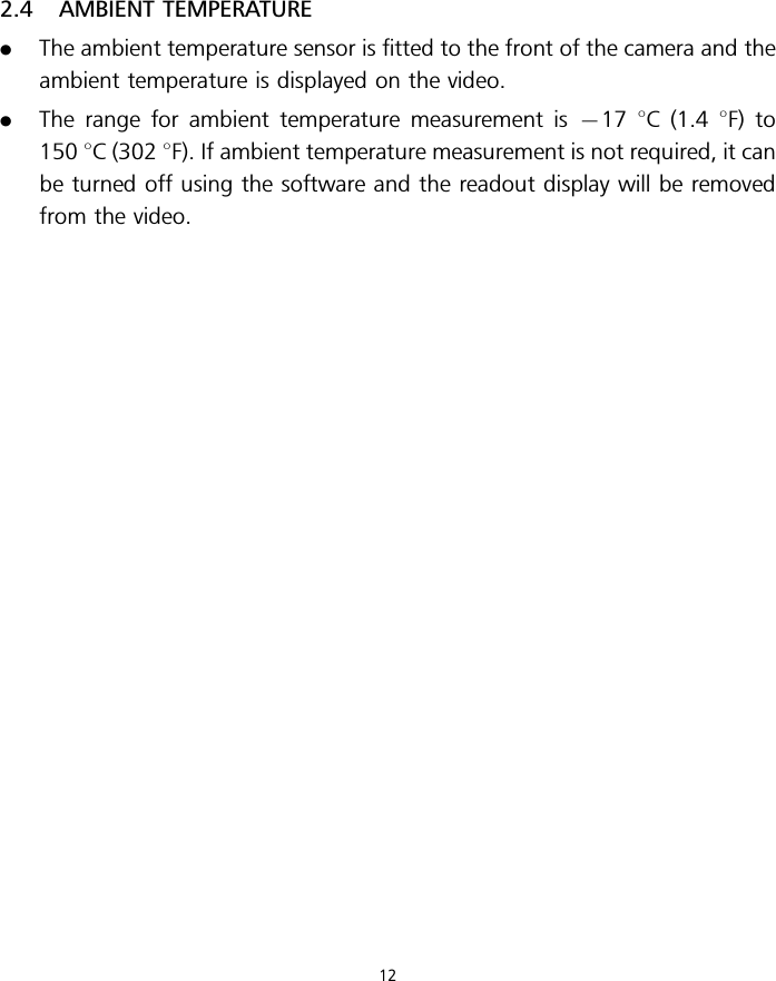 2.4 AMBIENT TEMPERATURE.The ambient temperature sensor is fitted to the front of the camera and theambient temperature is displayed on the video..The range for ambient temperature measurement is 717 8C (1.4 8F) to150 8C (302 8F). If ambient temperature measurement is not required, it canbe turned off using the software and the readout display will be removedfrom the video.12