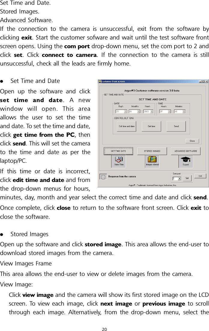 Set Time and Date.Stored Images.Advanced Software.If the connection to the camera is unsuccessful, exit from the software byclicking exit. Start the customer sofware and wait until the test software frontscreen opens. Using the com port drop-down menu, set the com port to 2 andclick set. Click connect to camera. If the connection to the camera is stillunsuccessful, check all the leads are firmly home..Set Time and DateOpen up the software and clickset time and date.Anewwindow will open. This areaallows the user to set the timeand date. To set the time and date,click get time from the PC, thenclick send. This will set the camerato the time and date as per thelaptop/PC.If this time or date is incorrect,click edit time and date and fromthe drop-down menus for hours,minutes, day, month and year select the correct time and date and click send.Once complete, click close to return to the software front screen. Click exit toclose the software..Stored ImagesOpen up the software and click stored image. This area allows the end-user todownload stored images from the camera.View Images FrameThis area allows the end-user to view or delete images from the camera.View Image:Click view image and the camera will show its first stored image on the LCDscreen. To view each image, click next image or previous image to scrollthrough each image. Alternatively, from the drop-down menu, select the20