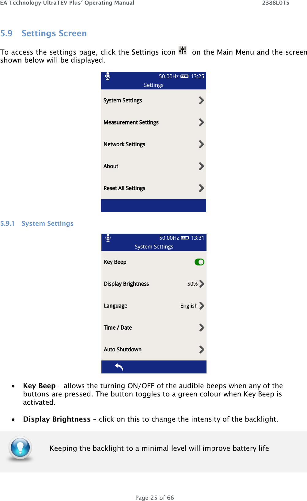 EA Technology UltraTEV Plus2 Operating Manual    2388L015   Page 25 of 66 5.9 Settings Screen To access the settings page, click the Settings icon    on the Main Menu and the screen shown below will be displayed.  5.9.1 System Settings   Key Beep – allows the turning ON/OFF of the audible beeps when any of the buttons are pressed. The button toggles to a green colour when Key Beep is activated.   Display Brightness – click on this to change the intensity of the backlight.   Keeping the backlight to a minimal level will improve battery life 