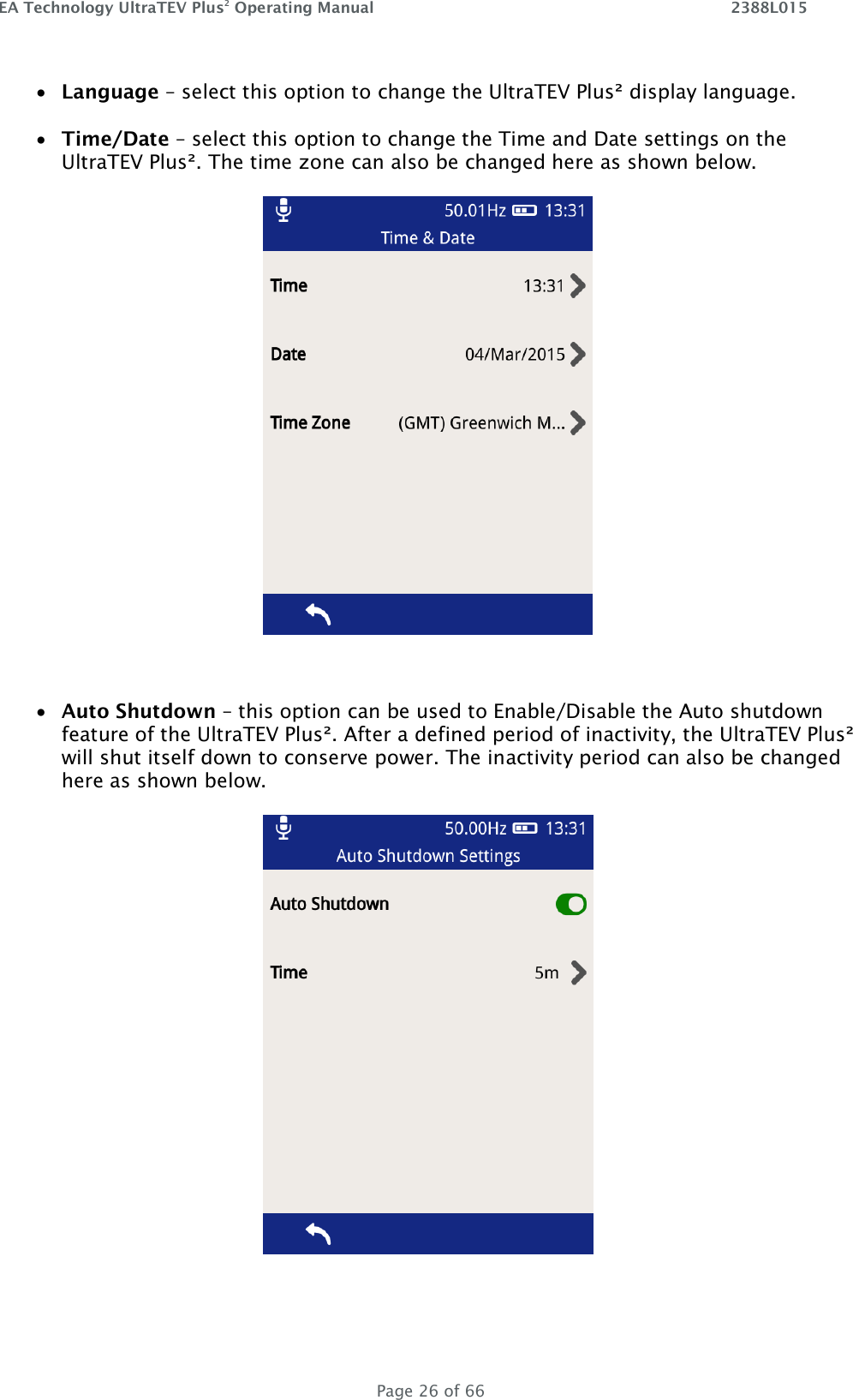 EA Technology UltraTEV Plus2 Operating Manual    2388L015   Page 26 of 66  Language – select this option to change the UltraTEV Plus² display language.    Time/Date – select this option to change the Time and Date settings on the   UltraTEV Plus². The time zone can also be changed here as shown below.     Auto Shutdown – this option can be used to Enable/Disable the Auto shutdown feature of the UltraTEV Plus². After a defined period of inactivity, the UltraTEV Plus² will shut itself down to conserve power. The inactivity period can also be changed here as shown below.     