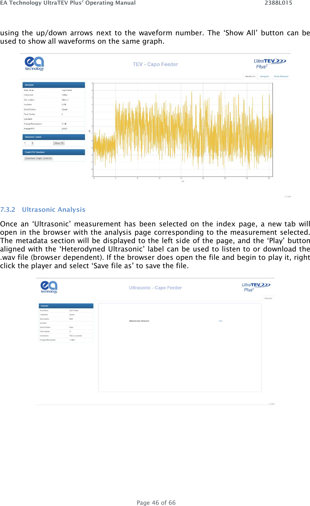 EA Technology UltraTEV Plus2 Operating Manual    2388L015   Page 46 of 66 using the  up/down arrows next to the waveform number. The ‘Show All’  button  can be used to show all waveforms on the same graph.  7.3.2 Ultrasonic Analysis Once an ‘Ultrasonic’ measurement has  been  selected on  the index page, a  new tab  will open in the browser with the analysis page corresponding to the measurement selected. The metadata section will be displayed to the left side of the page, and the ‘Play’ button aligned with the ‘Heterodyned Ultrasonic’ label can be used to listen to or download the .wav file (browser dependent). If the browser does open the file and begin to play it, right click the player and select ‘Save file as’ to save the file.   