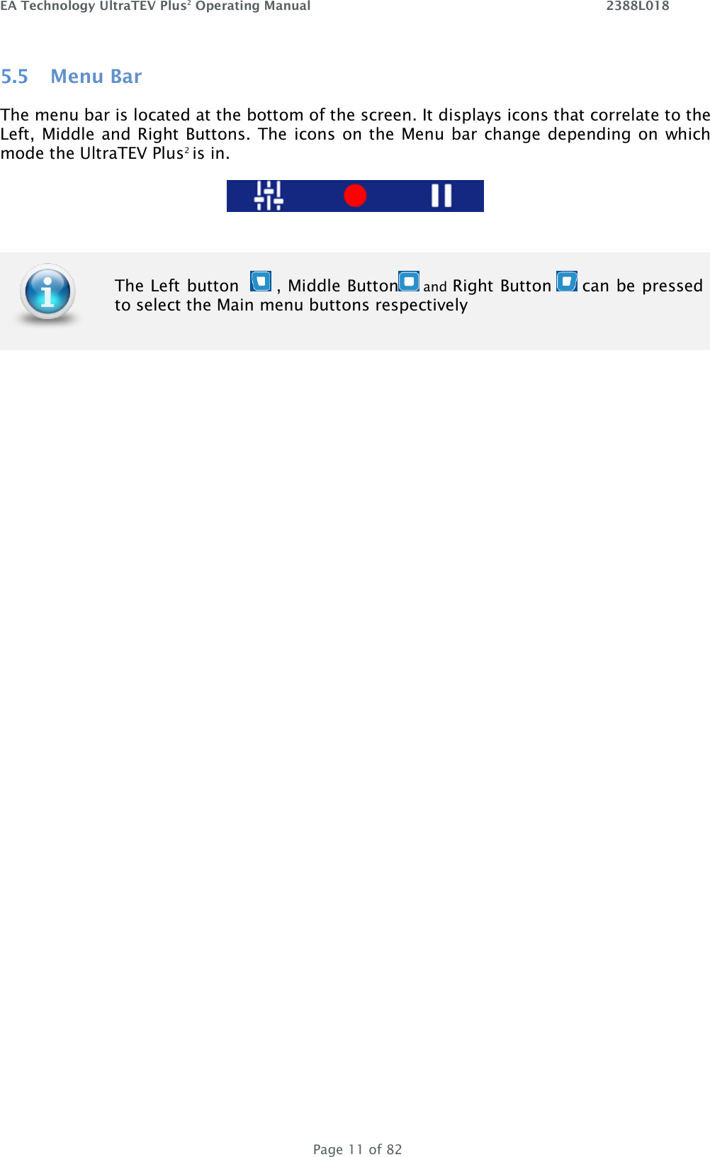 EA Technology UltraTEV Plus2 Operating Manual    2388L018   Page 11 of 82 5.5 Menu Bar The menu bar is located at the bottom of the screen. It displays icons that correlate to the Left, Middle and Right Buttons. The icons on the Menu bar  change depending on  which mode the UltraTEV Plus2 is in.        The Left button    , Middle Button  and Right Button   can be pressed to select the Main menu buttons respectively 