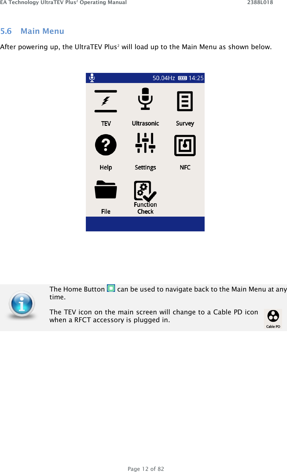 EA Technology UltraTEV Plus2 Operating Manual    2388L018   Page 12 of 82 5.6 Main Menu After powering up, the UltraTEV Plus2 will load up to the Main Menu as shown below.         The Home Button   can be used to navigate back to the Main Menu at any time. The TEV icon on the main screen will change to a Cable PD icon  when a RFCT accessory is plugged in.    