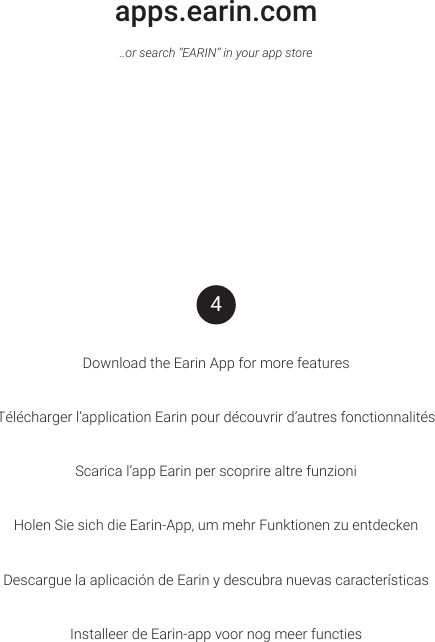 apps.earin.comDownload the Earin App for more featuresT&eacute;l&eacute;charger l&rsquo;application Earin pour d&eacute;couvrir d&rsquo;autres fonctionnalit&eacute;sScarica l&rsquo;app Earin per scoprire altre funzioniHolen Sie sich die Earin-App, um mehr Funktionen zu entdeckenDescargue la aplicaci&oacute;n de Earin y descubra nuevas caracter&iacute;sticasInstalleer de Earin-app voor nog meer functies..or search &ldquo;EARIN&rdquo; in your app store4Apple and the Apple logo are trademarks of Apple Inc., registered in the U.S. and other countries. App Store is a service mark of Apple Inc., registered in the U.S. and other countries. Google Play and the Google Play logo are trademarks of Google Inc.