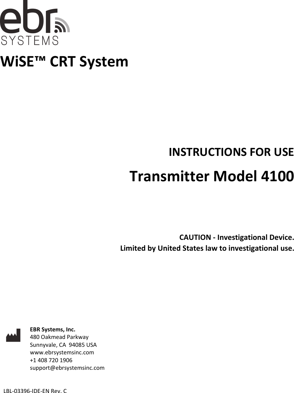 WiSE™CRTSystemINSTRUCTIONSFORUSETransmitterModel4100CAUTION‐InvestigationalDevice.LimitedbyUnitedStateslawtoinvestigationaluse.EBRSystems,Inc.480OakmeadParkwaySunnyvale,CA94085USAwww.ebrsystemsinc.com+14087201906support@ebrsystemsinc.comLBL‐03396‐IDE‐ENRev.C