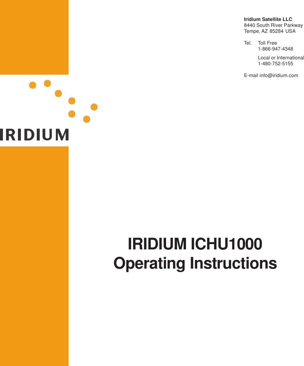 IRIDIUM ICHU1000Operating InstructionsIridium Satellite LLC8440 South River ParkwayTempe, AZ 85284 USATel. Toll Free1-866-947-4348Local or International1-480-752-5155E-mail info@iridium.com